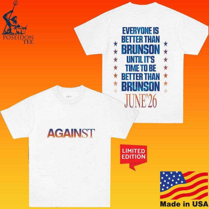 Against Lab Prove It Everyone Is Better Than Brunson Until It’s Time To Be Better Than Brunson June 26 T-shirt