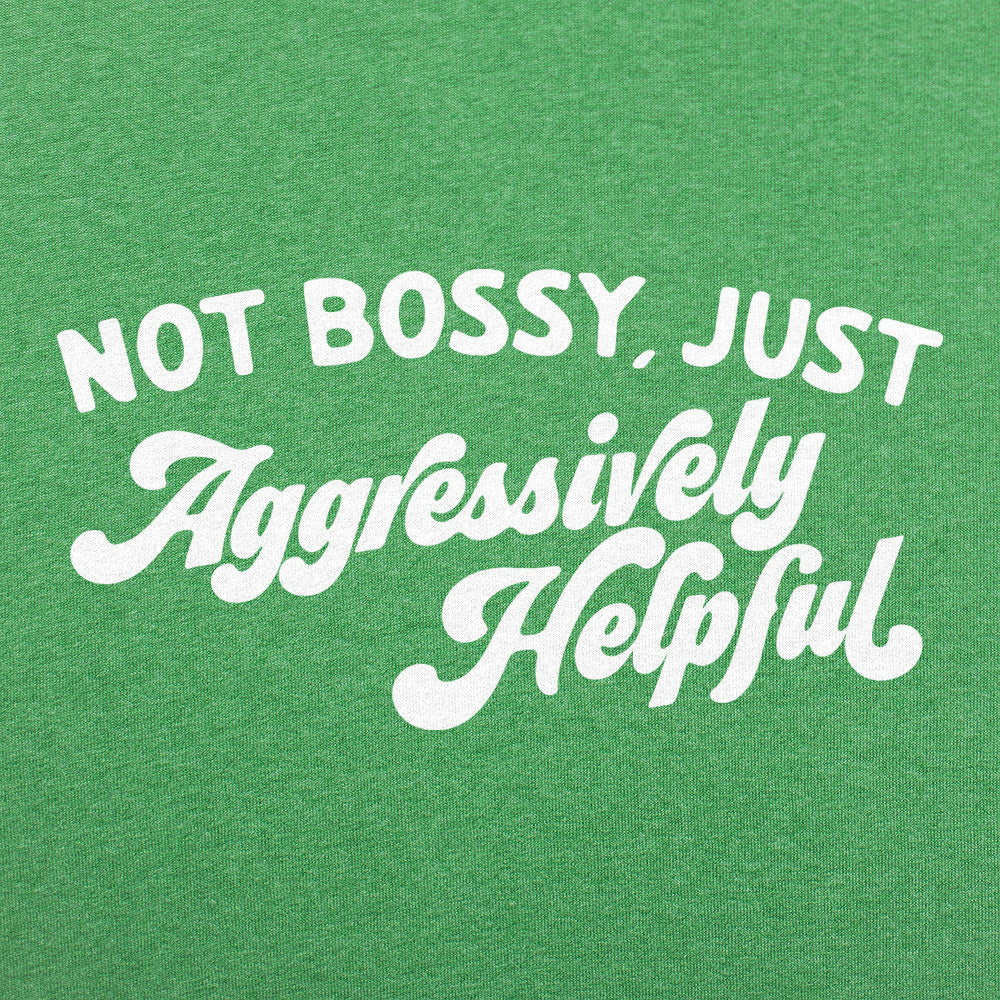 Not Bossy Just Aggressively Helpful