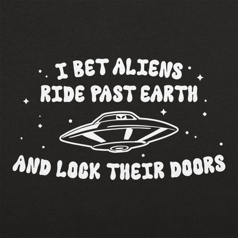 I Bet Aliens Ride Past Earth And Lock Their Doors