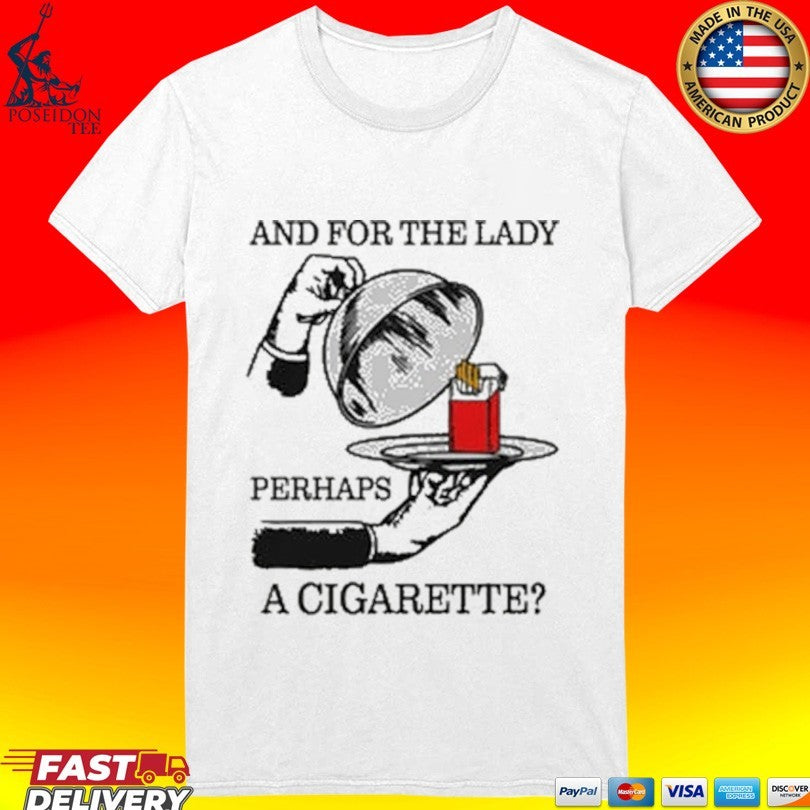 And For The Lady Perhaps A Cigarette T-shirt