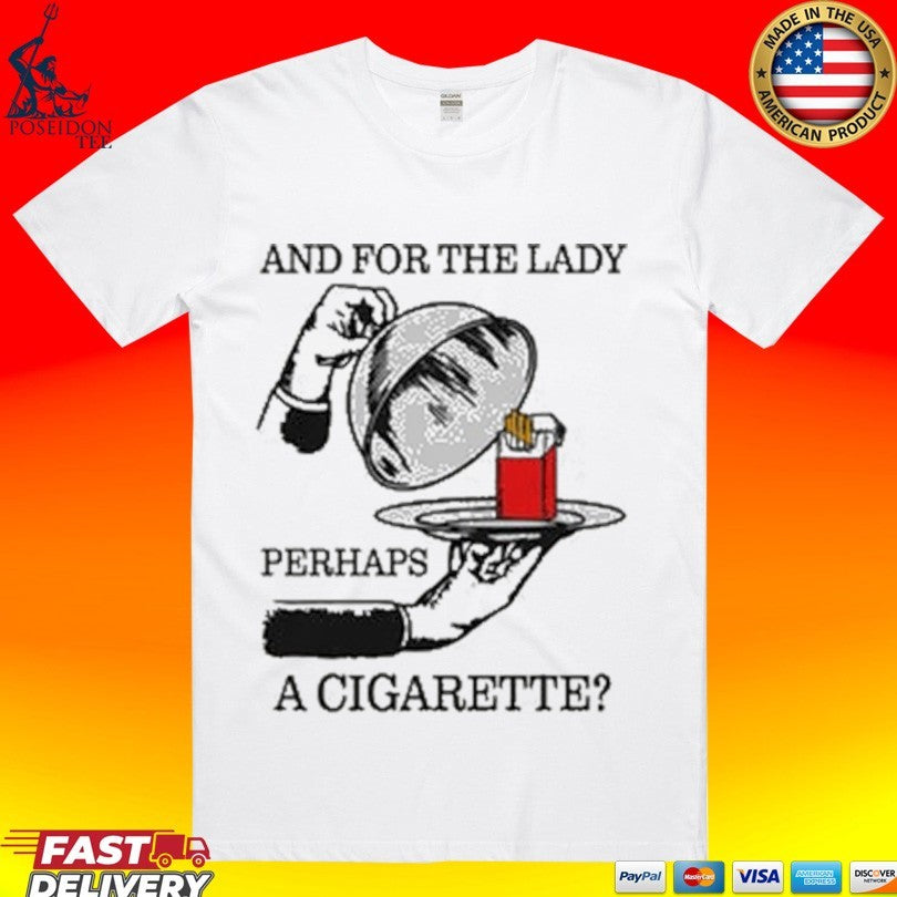 And For The Lady Perhaps A Cigarette T-shirt