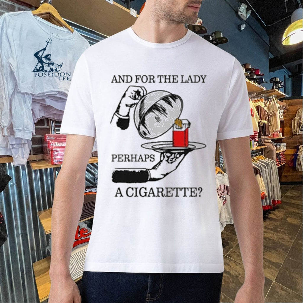 And For The Lady Perhaps A Cigarette T-shirt