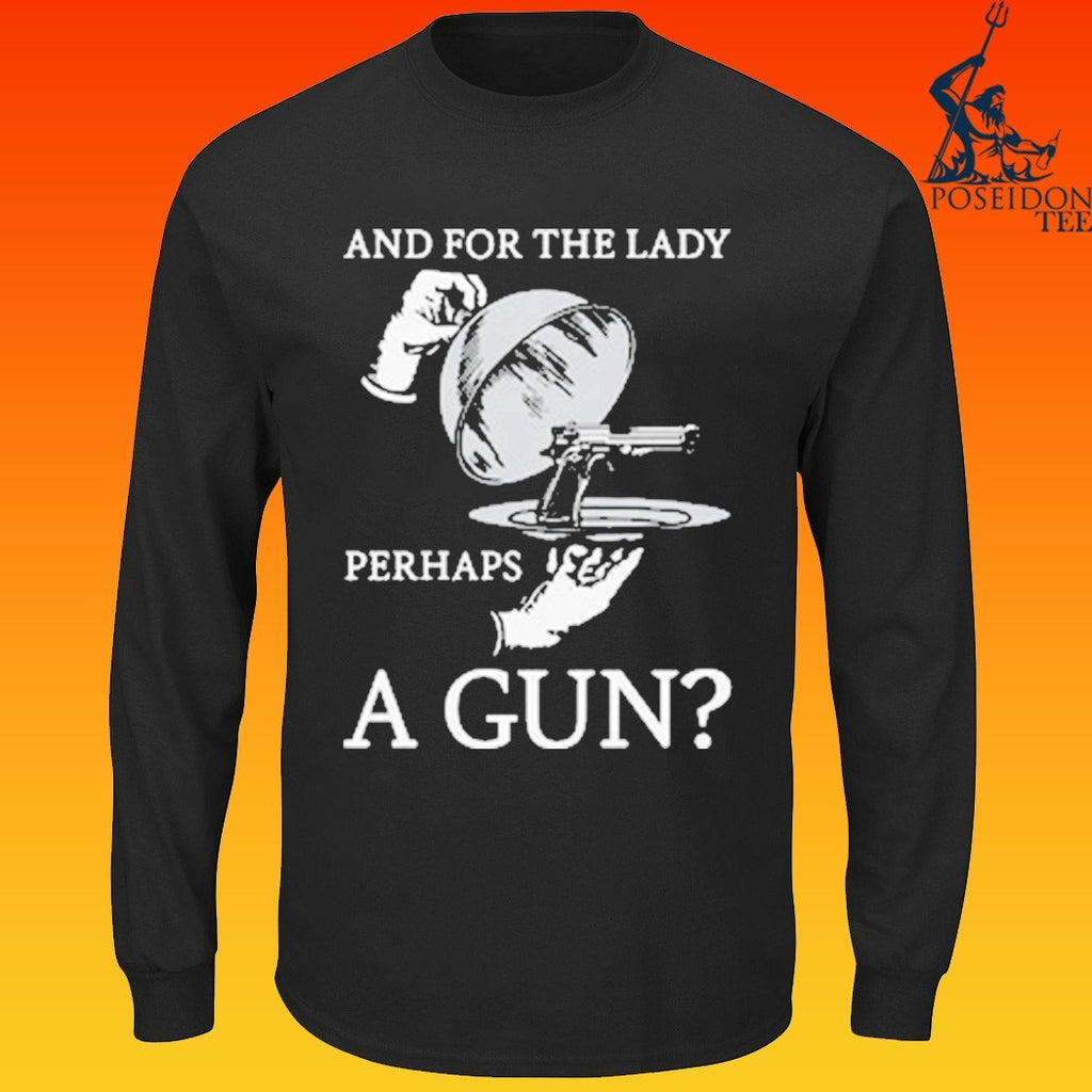 And For The Lady Perhaps A Gun T-shirt