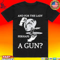 And For The Lady Perhaps A Gun T-shirt