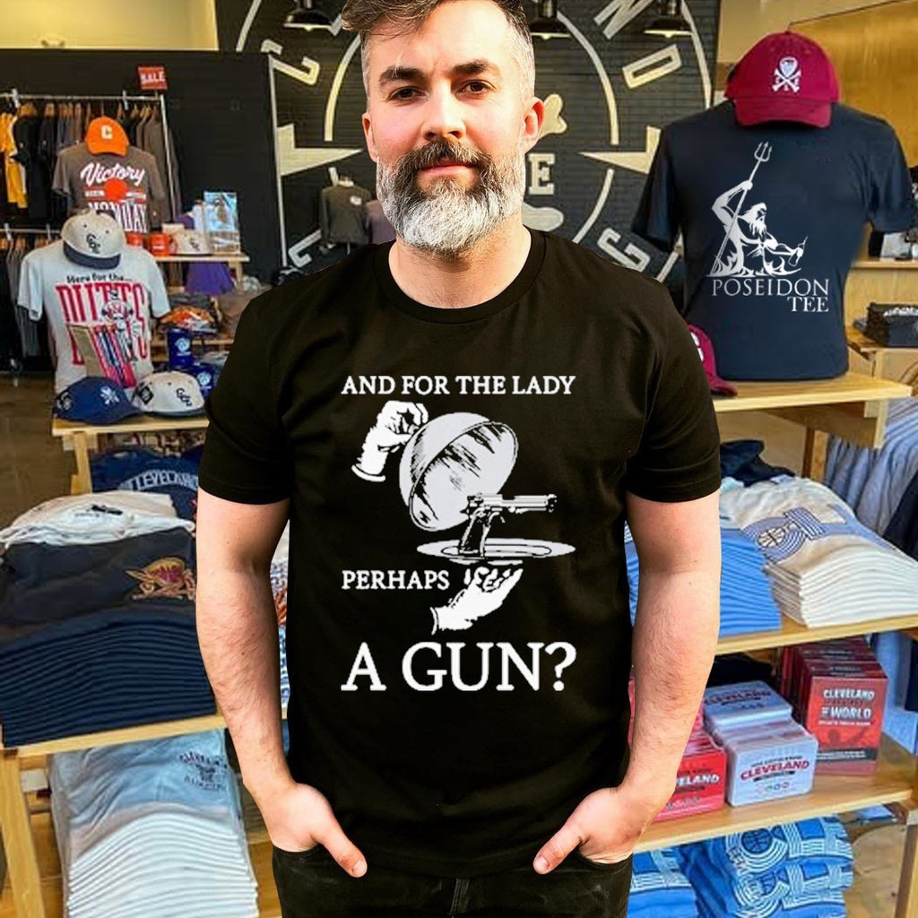 And For The Lady Perhaps A Gun T-shirt