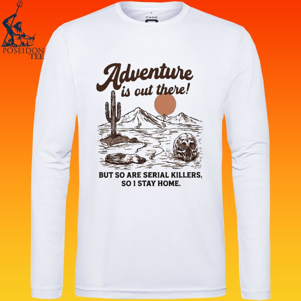 Annie Elise Adventure Is Out There But So Are Serial Killers, So I Stay Home T-shirt