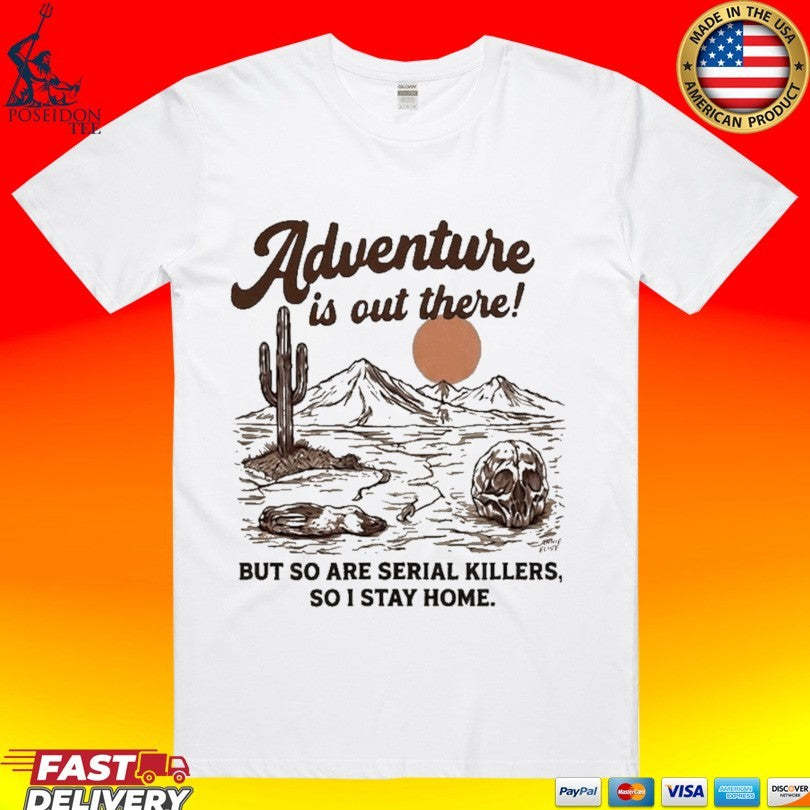 Annie Elise Adventure Is Out There But So Are Serial Killers, So I Stay Home T-shirt