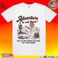 Annie Elise Adventure Is Out There But So Are Serial Killers, So I Stay Home T-shirt