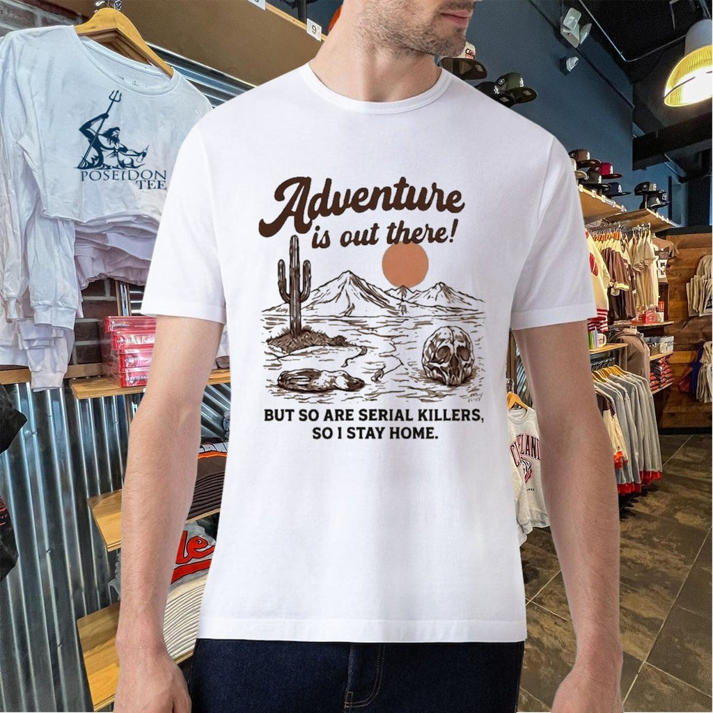 Annie Elise Adventure Is Out There But So Are Serial Killers, So I Stay Home T-shirt