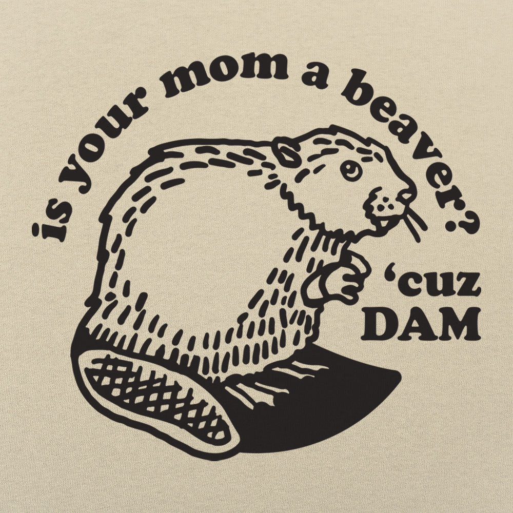 Is Your Mom a Beaver Cuz Dam Joke