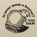 Is Your Mom a Beaver Cuz Dam Joke