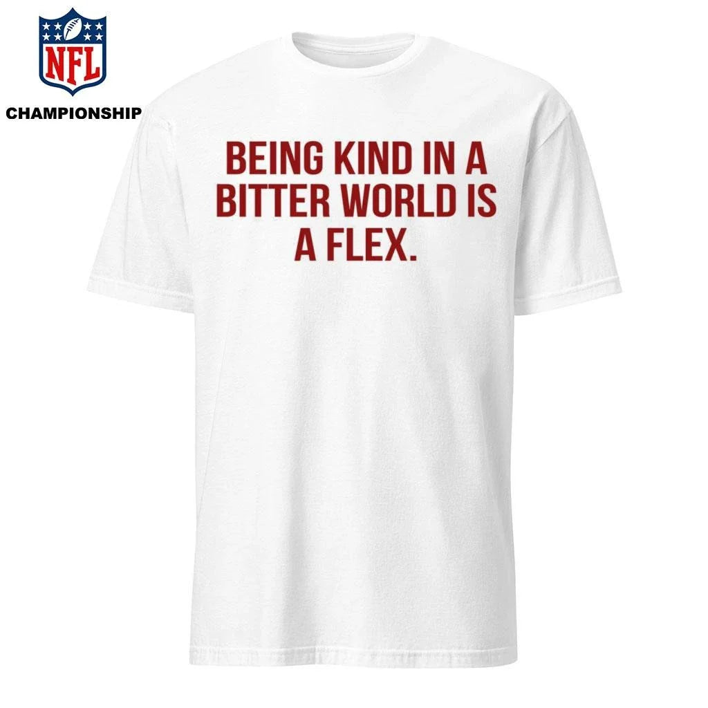 Being Kind In A Bitter World Is A Flex Shirt