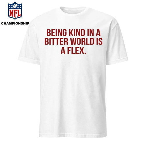 Being Kind In A Bitter World Is A Flex Shirt