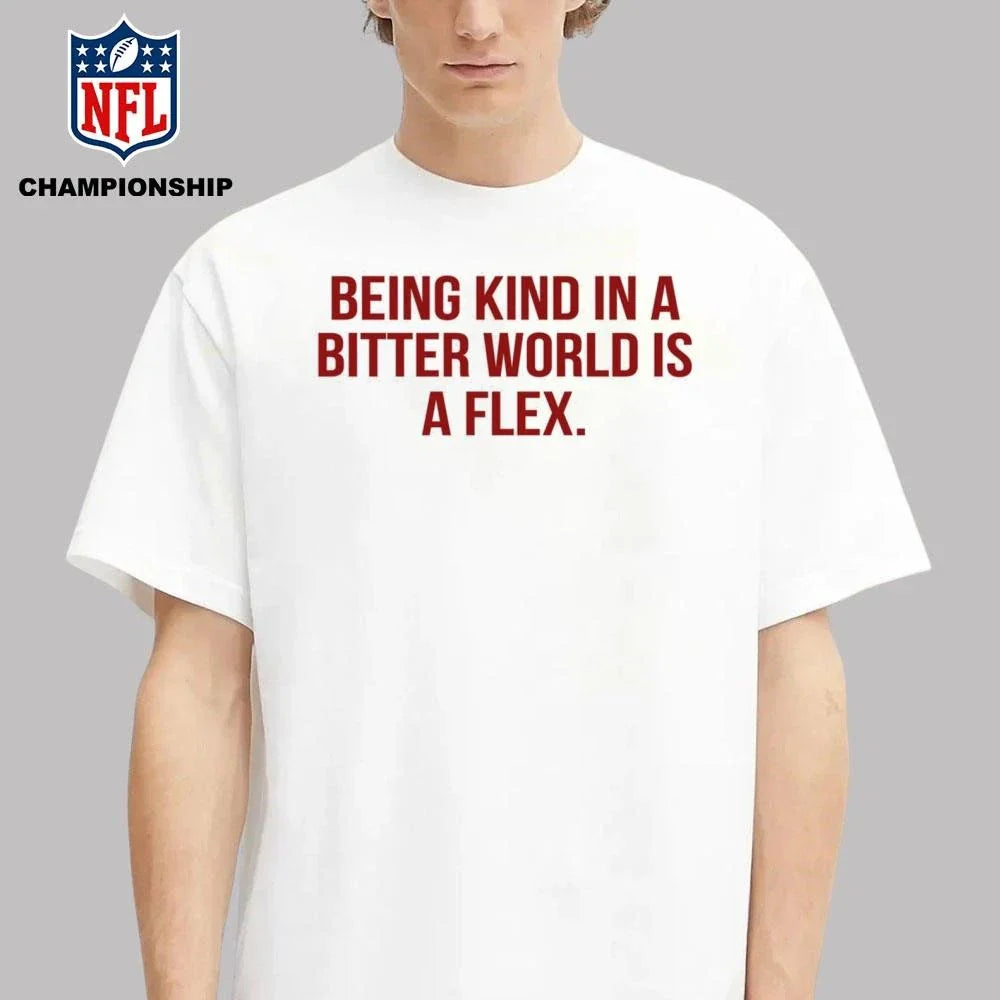 Being Kind In A Bitter World Is A Flex Shirt