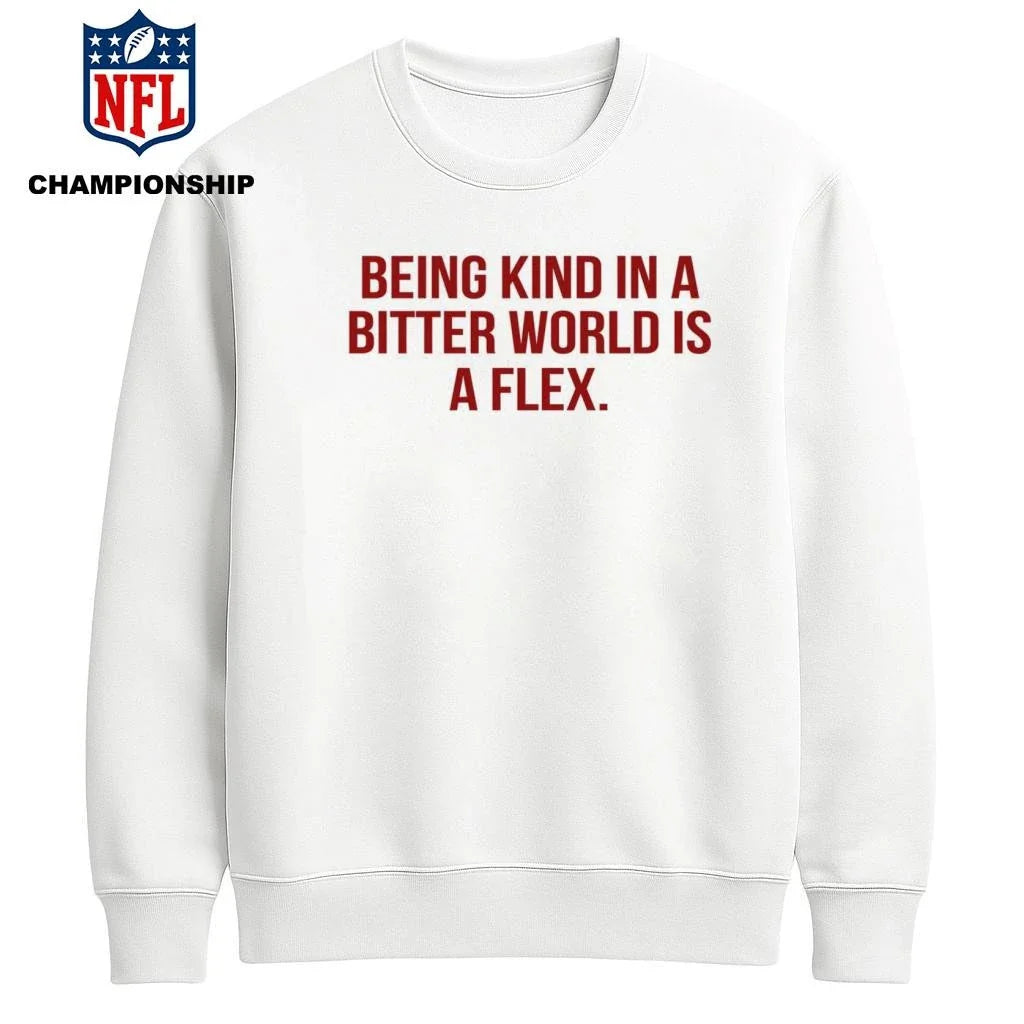 Being Kind In A Bitter World Is A Flex Shirt