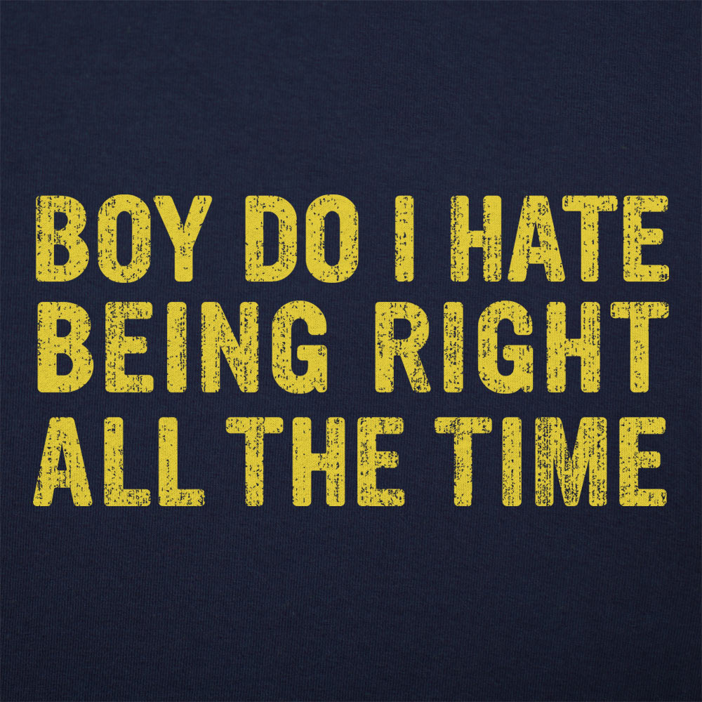 Boy Do I Hate Being Right All The Time