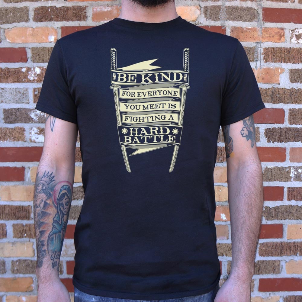 Be Kind for Everyone You Meet Is Fighting a Hard Battle