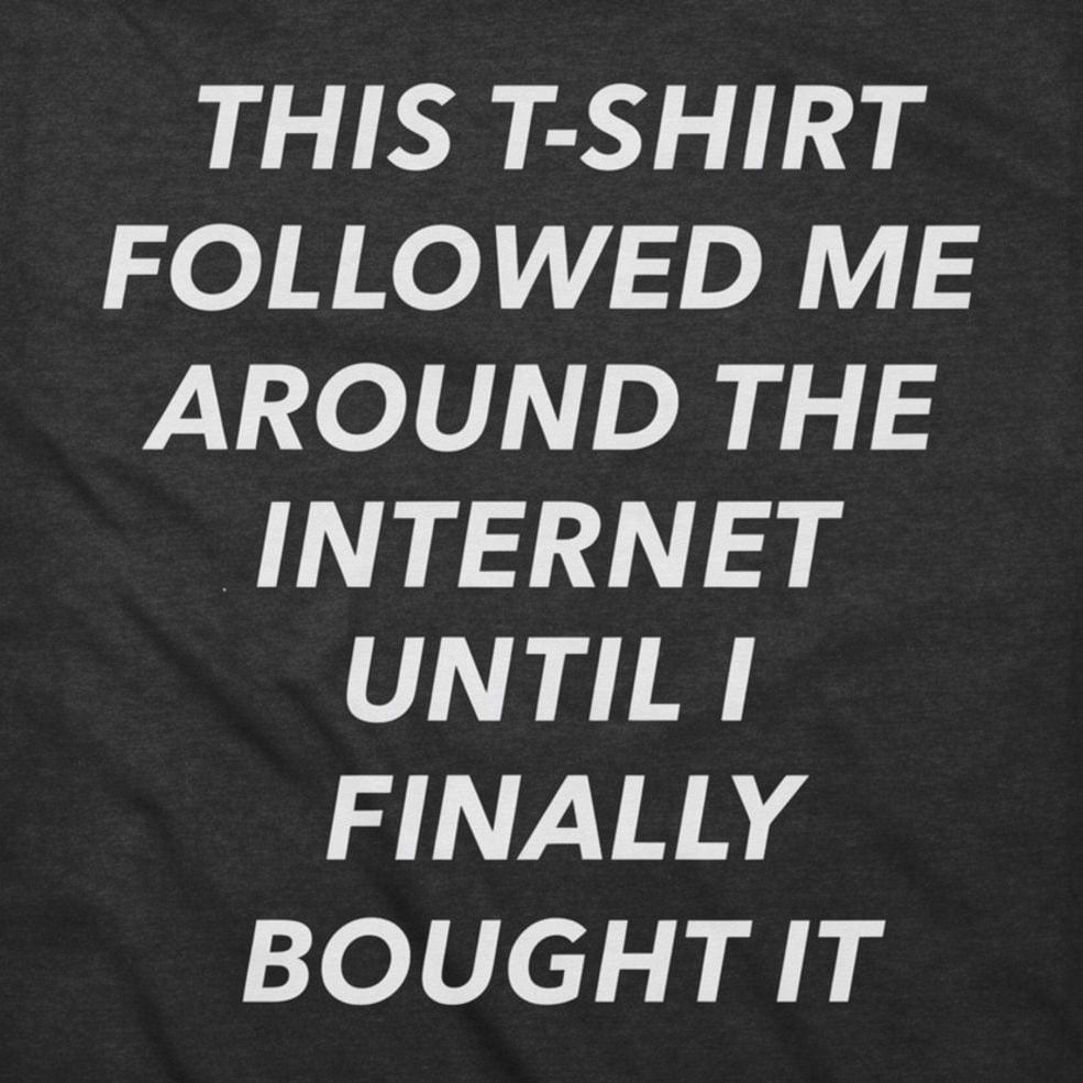 This T-Shirt Followed Me Around The Internet Until I Finally Bought It