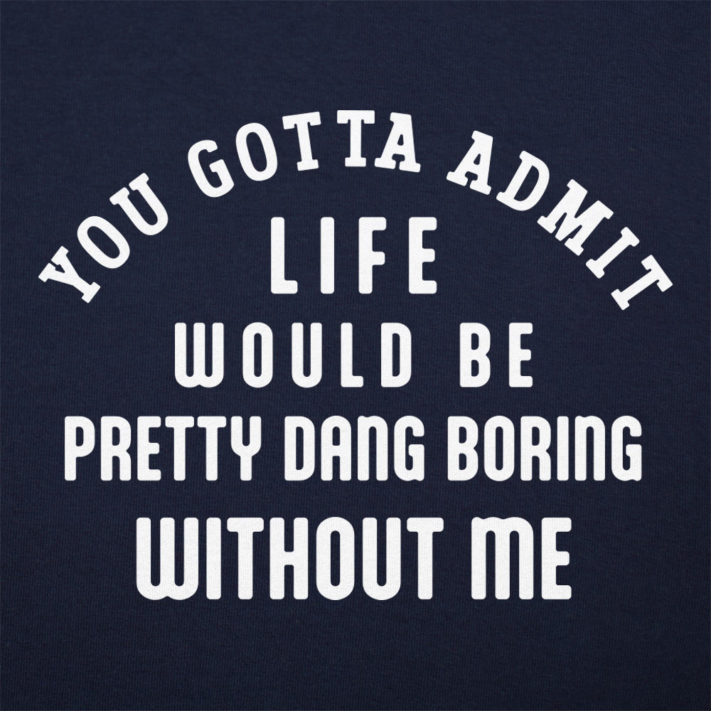 Life Would Be Boring Without Me Quote