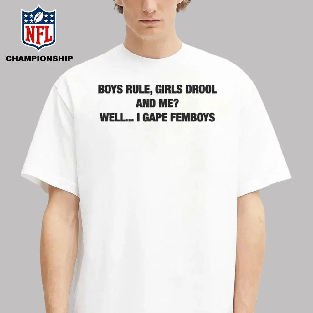 Boys Rule Girls Drool And Me Well I Gape Femboys Shirt