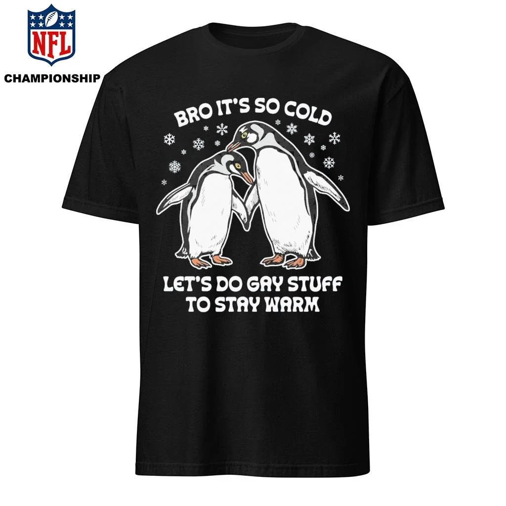 Bro It’s So Cold Let’s Do Gay Stuff To Stay WarmShirt