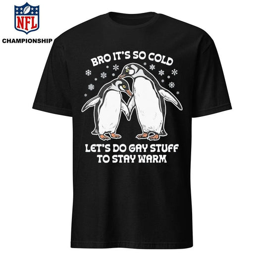 Bro It’s So Cold Let’s Do Gay Stuff To Stay WarmShirt