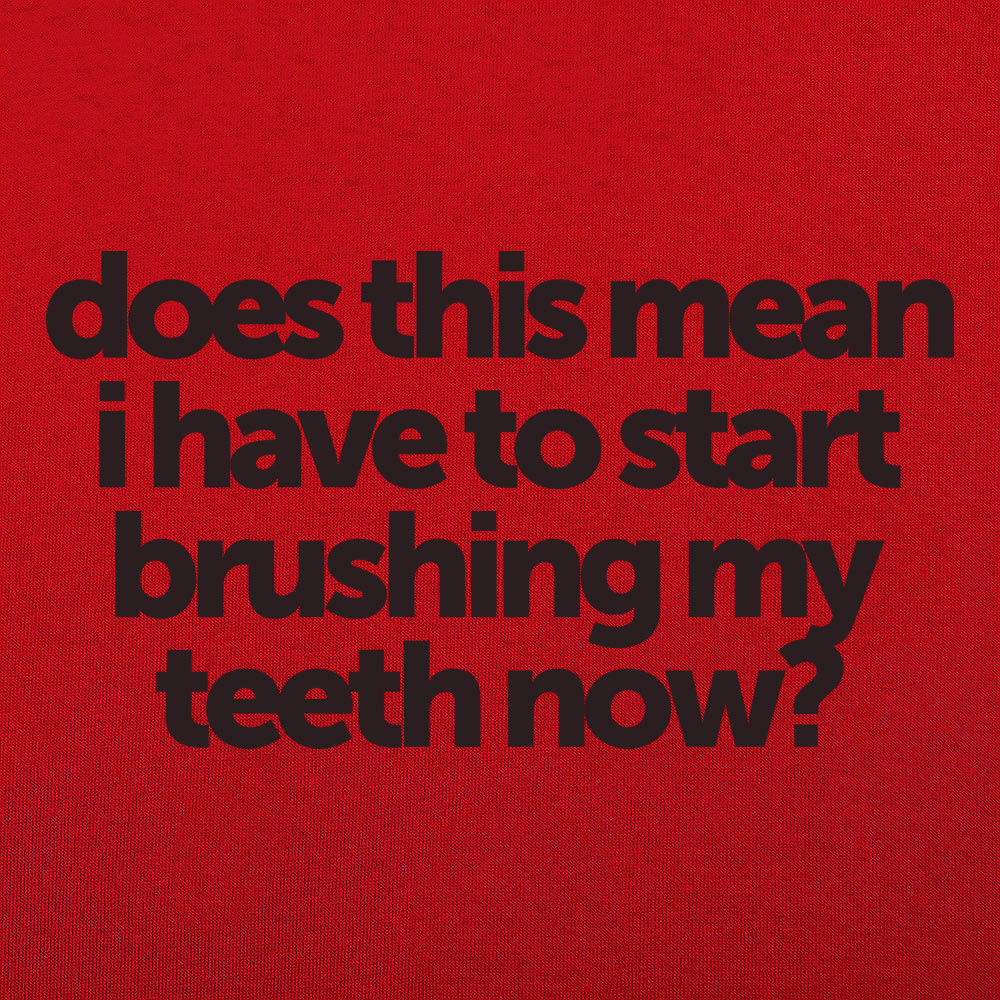 Does This Mean I Have to Start Brushing My Teeth Now