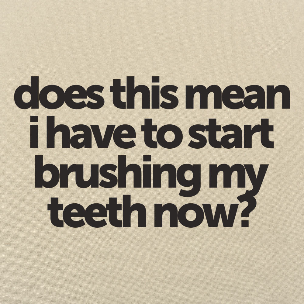 Does This Mean I Have to Start Brushing My Teeth Now