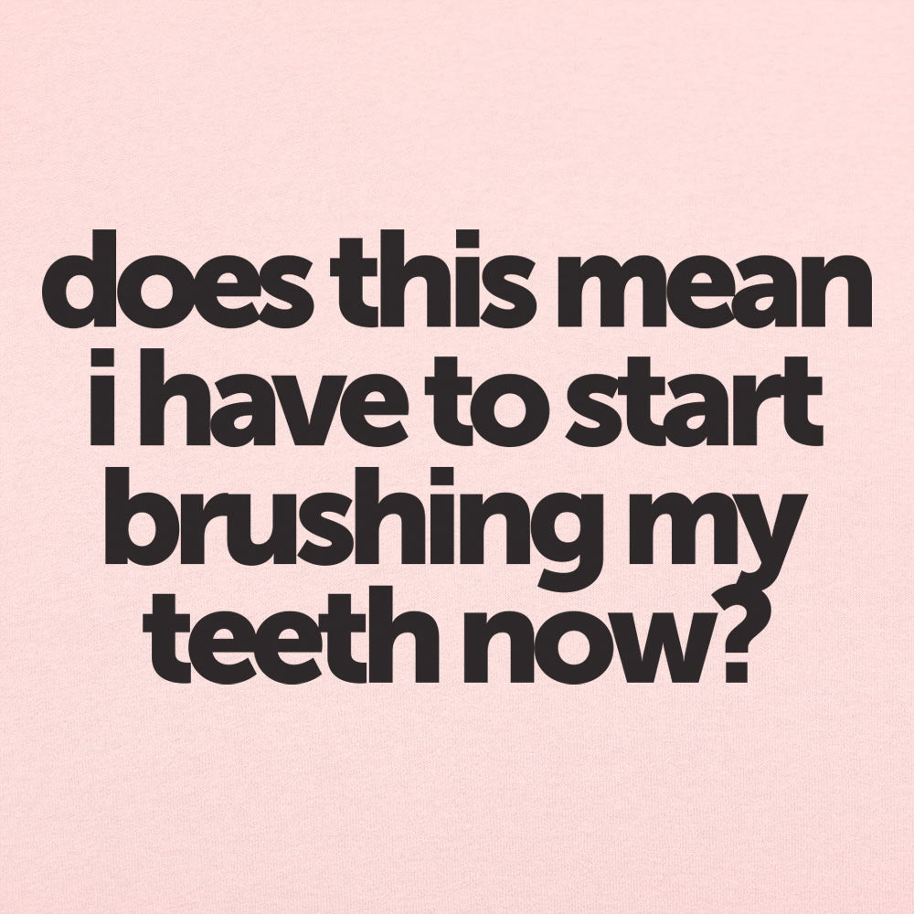 Does This Mean I Have to Start Brushing My Teeth Now