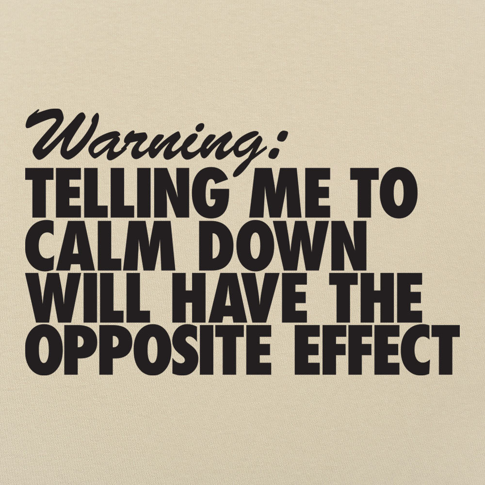 Warning Telling Me to Calm Down Will Have the Opposite Effect