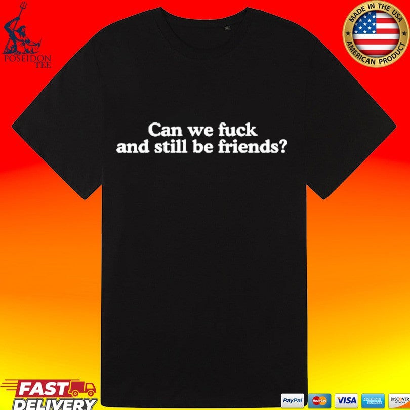 Can We Fuck And Still Be Friends T-shirt