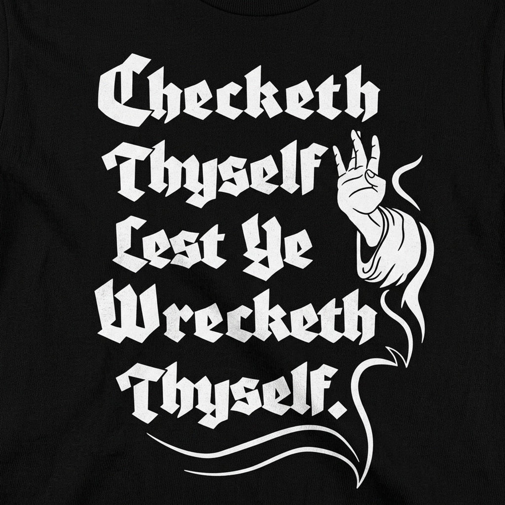 Checketh Thyself Lest Ye Wrecketh Thyself