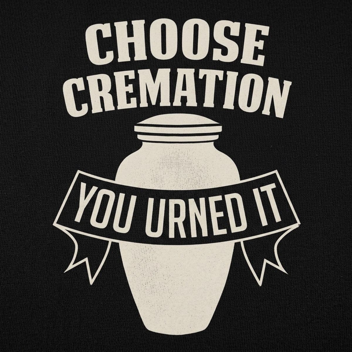 Choose Cremation You Urned It Funera Pun