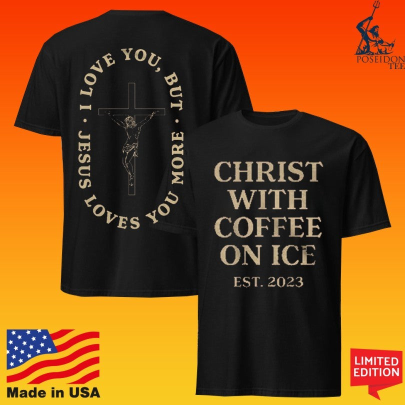 Christ With Coffee On Ice Jesus Loves You More I Love You But T-shirt