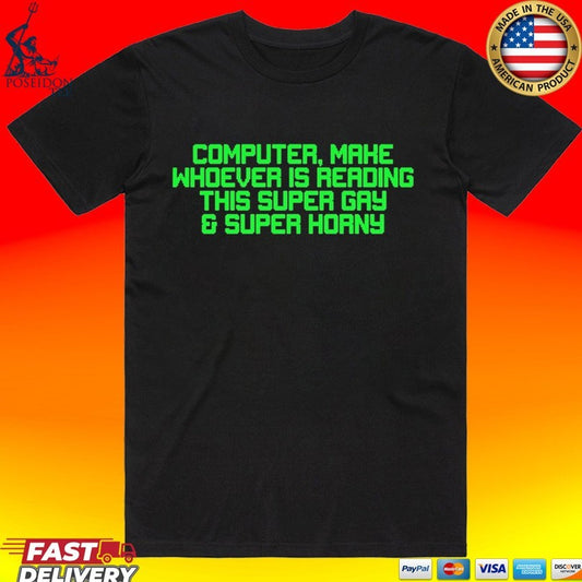 Computer Mahe Whoever Is Reading This Super Gay & Super Horny T-shirt