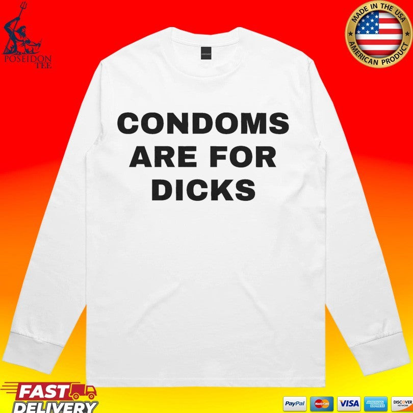 Condoms Are For Dicks T-shirt