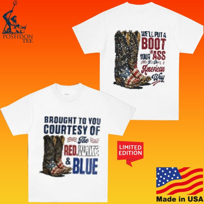 Courtesy Of The Red We’ll Put A Boot In Your Ass It’s The American Way T-shirt
