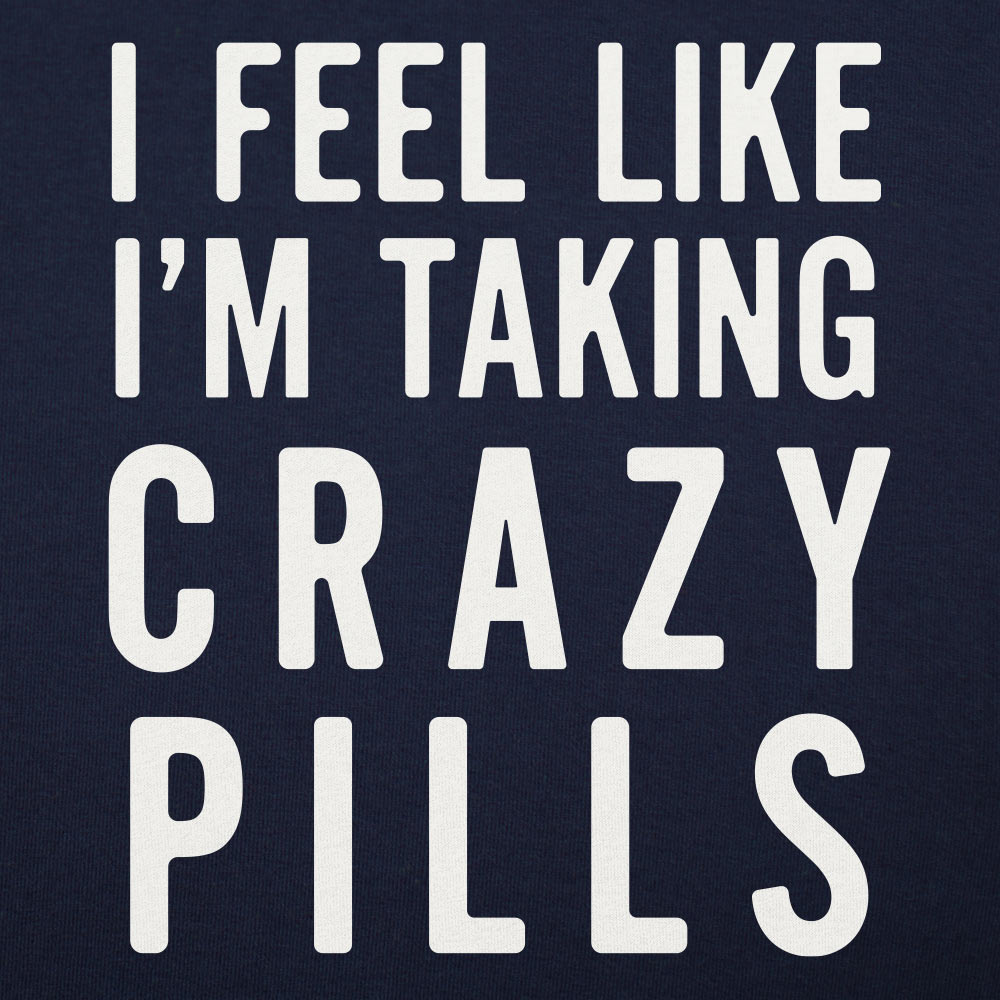 I Feel Like I'm Taking Crazy Pills