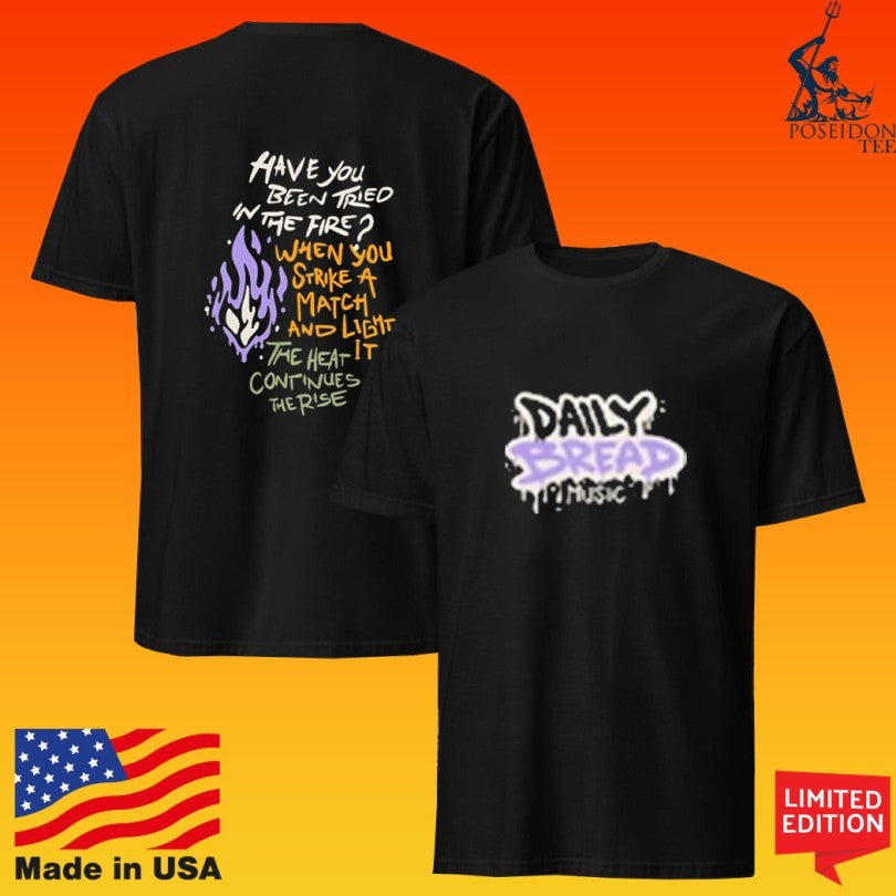 Daily Bread Krog Street Have You Been Tried In The Fire When You Strike A Match And Light The Heat It Continues The Rise T-shirt