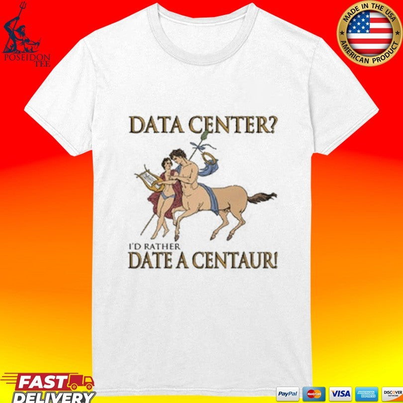 Data Center I’d Rather Date A Centaur T-shirt