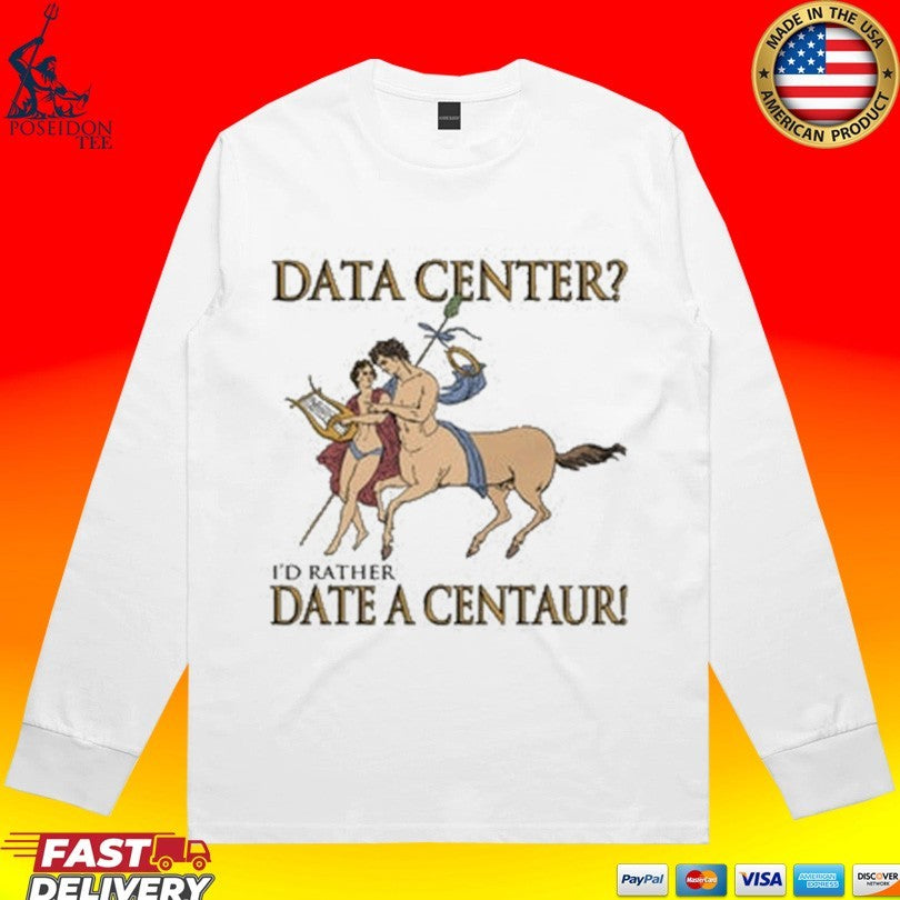 Data Center I’d Rather Date A Centaur T-shirt
