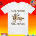 Data Center I’d Rather Date A Centaur T-shirt