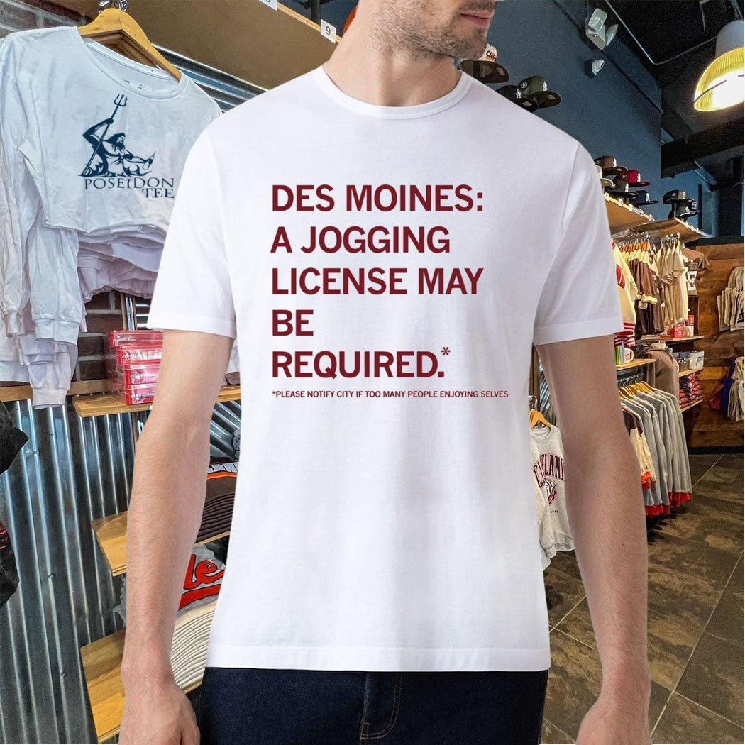 Des Moines Jogging License May Be Required Please Notify City If Too Many People Enjoying Selves T-shirt