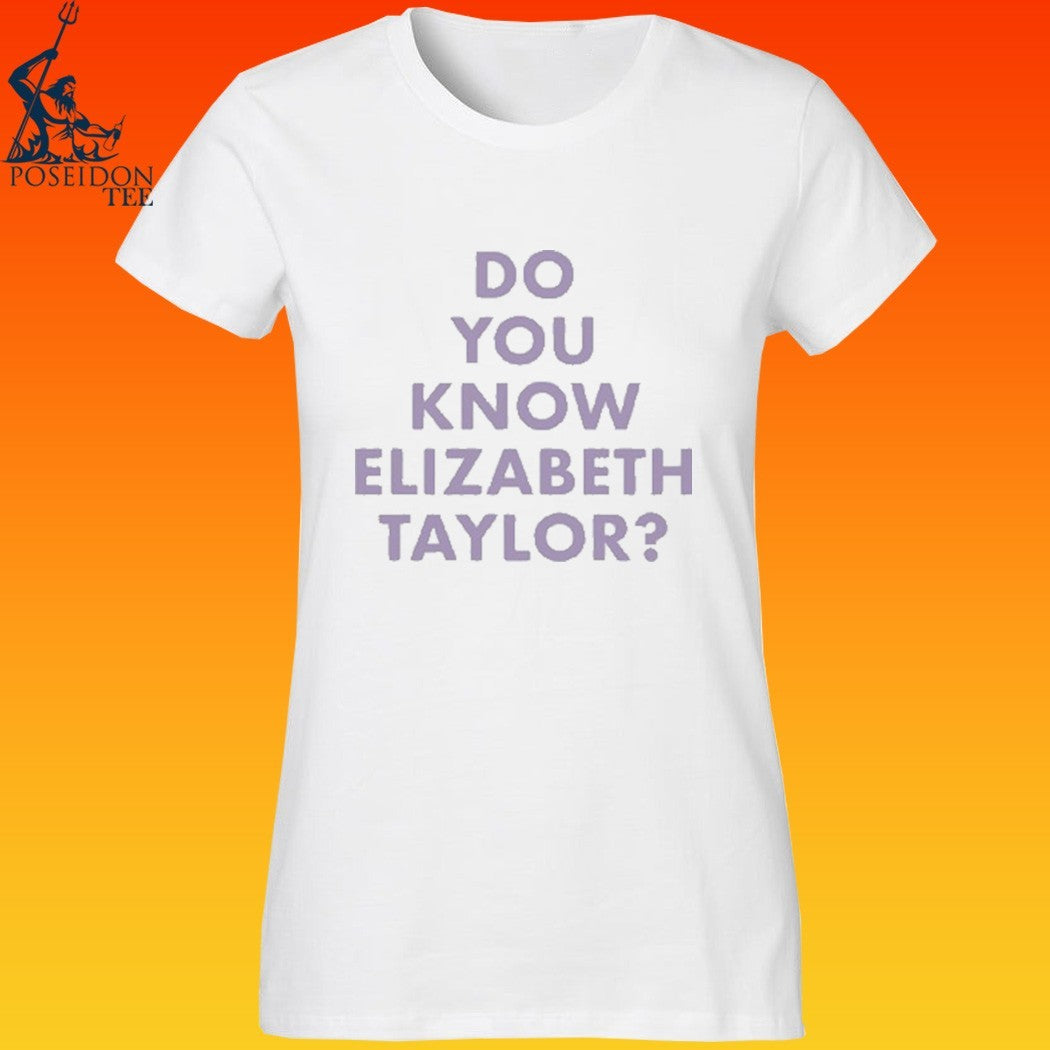 Do You Know Elizabeth Taylor T-shirt