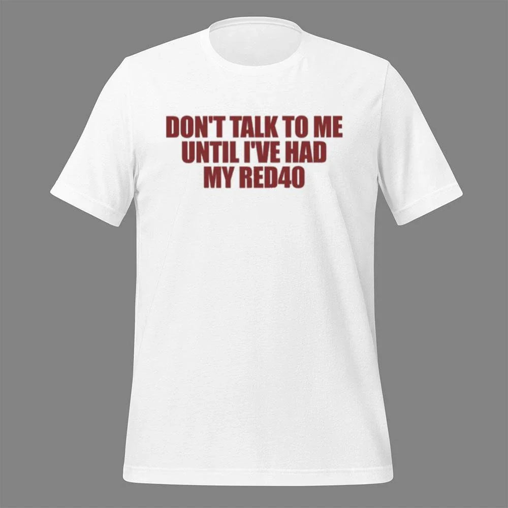 Don’t Talk To Me Until I’ve Had My Red40 Shirt