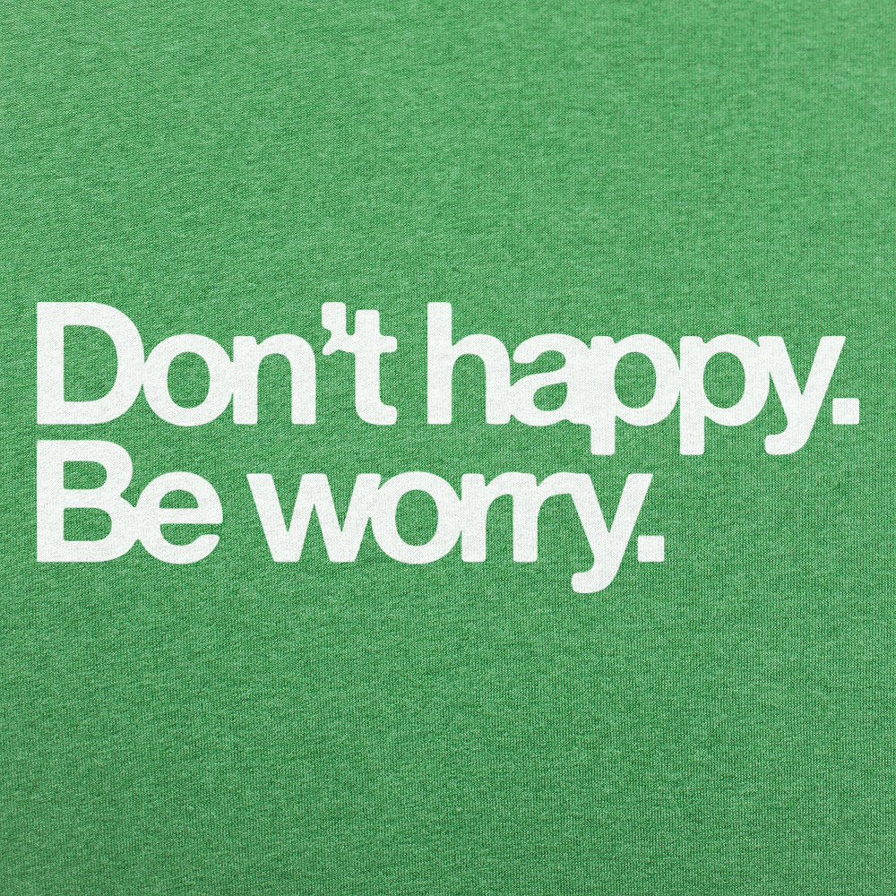Don't Happy Be Worry Sarcastic Anti-Positivity Quote