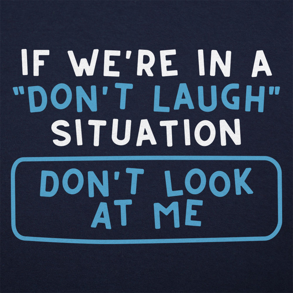 If We're In A Don't Laugh Situation Don't Look At Me