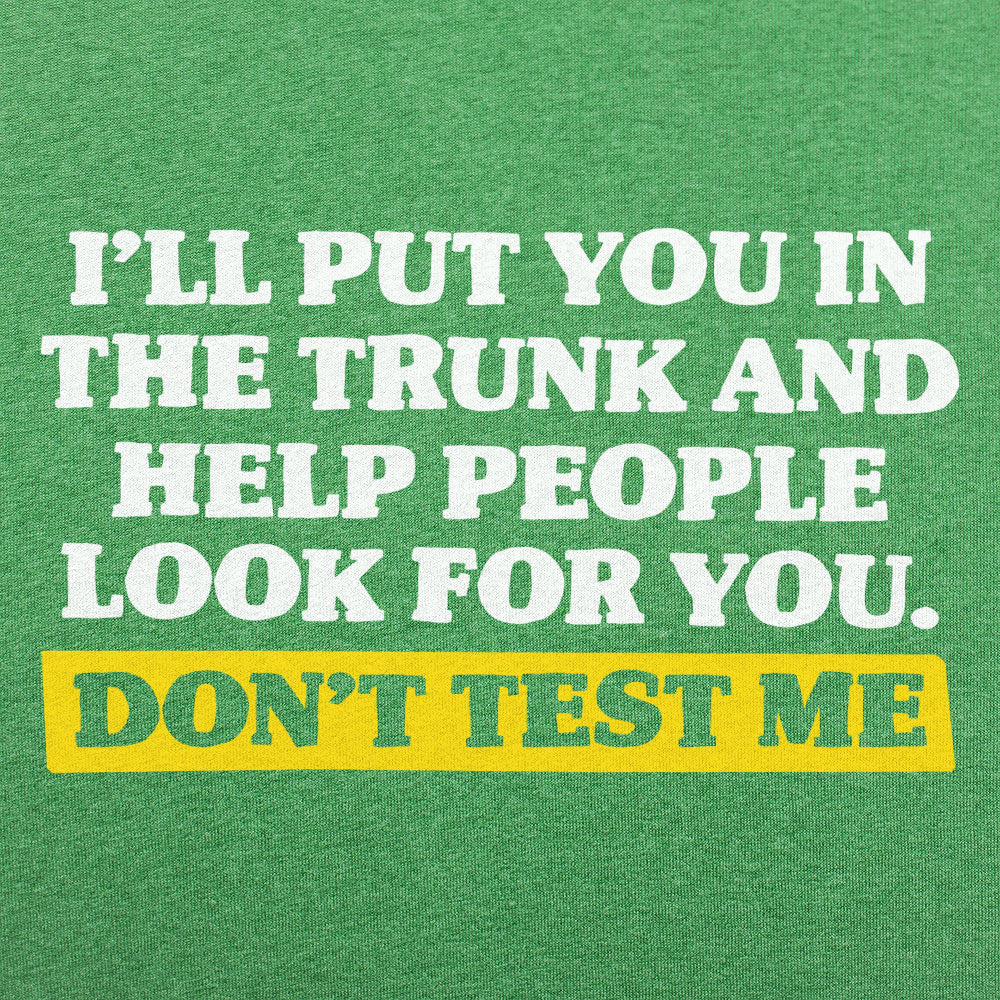 Don't Test Me I'll Put You in the Trunk and Help Look for You