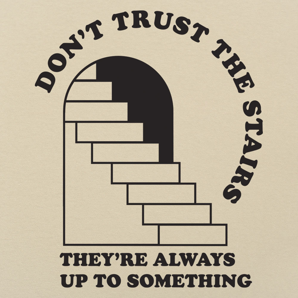 Don't Trust The Stairs They're Always Up To Something