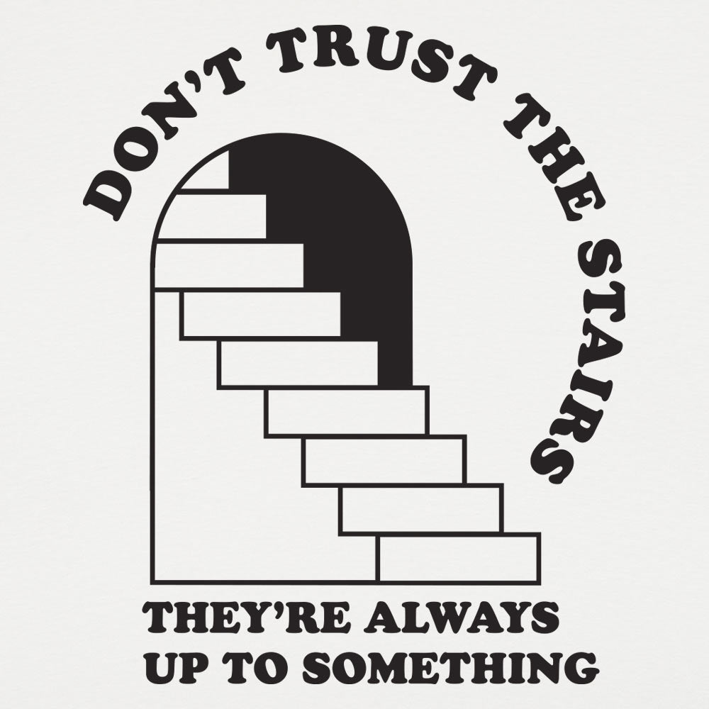 Don't Trust The Stairs They're Always Up To Something